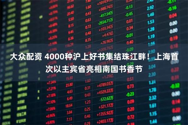 大众配资 4000种沪上好书集结珠江畔！上海首次以主宾省亮相南国书香节